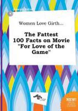 Women Love Girth... the Fattest 100 Facts on Movie for Love of the Game de Joseph Ading