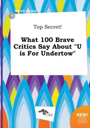 Top Secret! What 100 Brave Critics Say about U Is for Undertow de Sarah Kemp