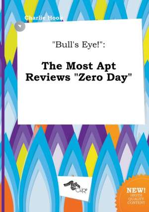 Bull's Eye!: The Most Apt Reviews Zero Day de Charlie Hook