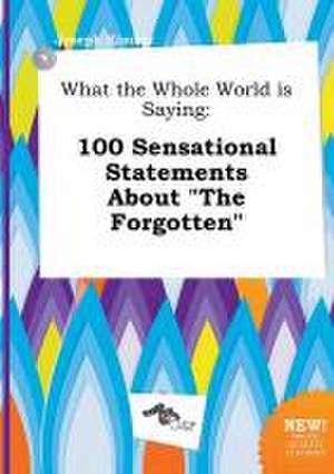 What the Whole World Is Saying: 100 Sensational Statements about the Forgotten de Joseph Kimber