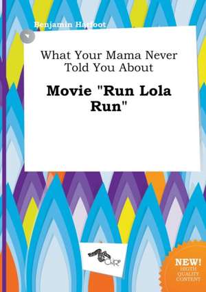 What Your Mama Never Told You about Movie Run Lola Run de Benjamin Harfoot