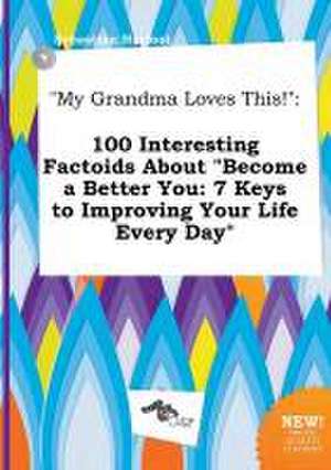 My Grandma Loves This!: 100 Interesting Factoids about Become a Better You: 7 Keys to Improving Your Life Every Day de Sebastian Harfoot