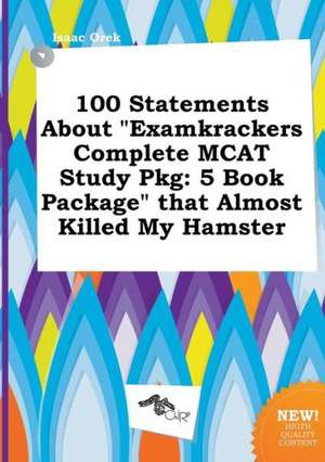 100 Statements about Examkrackers Complete MCAT Study Pkg: 5 Book Package That Almost Killed My Hamster de Isaac Orek