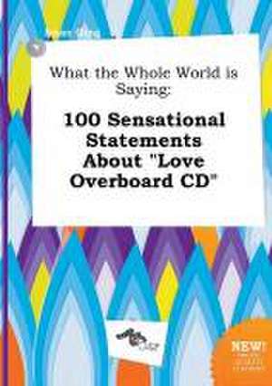 What the Whole World Is Saying: 100 Sensational Statements about Love Overboard CD de Isaac Ging