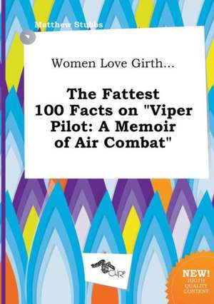 Women Love Girth... the Fattest 100 Facts on Viper Pilot: A Memoir of Air Combat de Matthew Stubbs