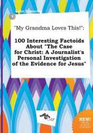 My Grandma Loves This!: 100 Interesting Factoids about the Case for Christ: A Journalist's Personal Investigation of the Evidence for Jesus de Luke Rimming