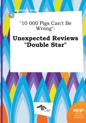 10 000 Pigs Can't Be Wrong: Unexpected Reviews Double Star de Anthony Orek