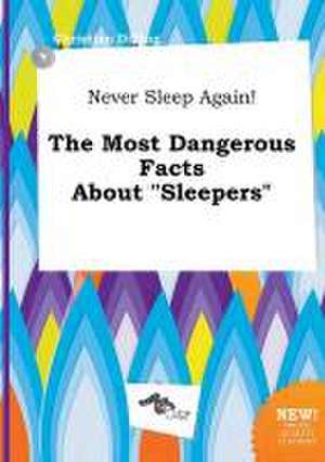 Never Sleep Again! the Most Dangerous Facts about Sleepers de Christian Dilling