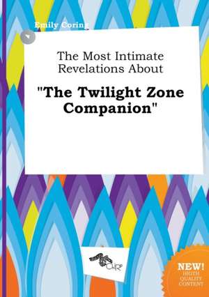 The Most Intimate Revelations about the Twilight Zone Companion de Emily Coring