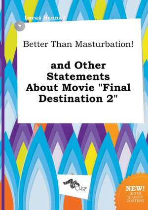 Better Than Masturbation! and Other Statements about Movie Final Destination 2 de Lucas Hannay