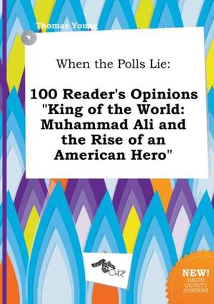 When the Polls Lie: 100 Reader's Opinions King of the World: Muhammad Ali and the Rise of an American Hero de Thomas Young