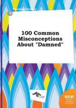 100 Common Misconceptions about Damned de Thomas Hannay