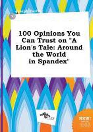 100 Opinions You Can Trust on a Lion's Tale: Around the World in Spandex de Joseph Darting