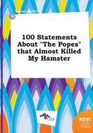 100 Statements about the Popes That Almost Killed My Hamster de Lucas Eadling