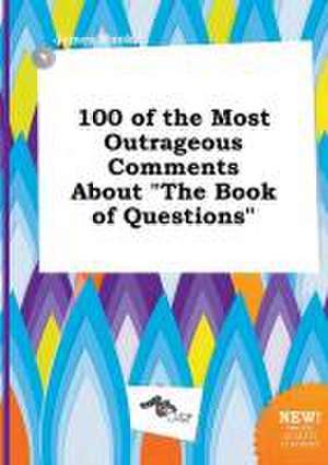 100 of the Most Outrageous Comments about the Book of Questions de James Hook