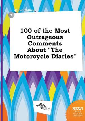 100 of the Most Outrageous Comments about the Motorcycle Diaries de Alice Colling