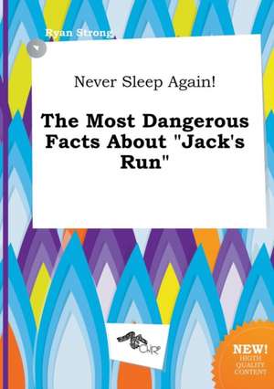 Never Sleep Again! the Most Dangerous Facts about Jack's Run de Ryan Strong