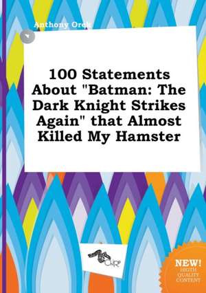 100 Statements about Batman: The Dark Knight Strikes Again That Almost Killed My Hamster de Anthony Orek