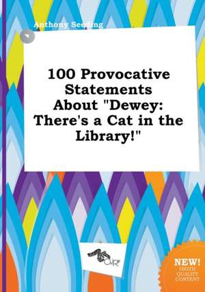 100 Provocative Statements about Dewey: There's a Cat in the Library! de Anthony Seeding