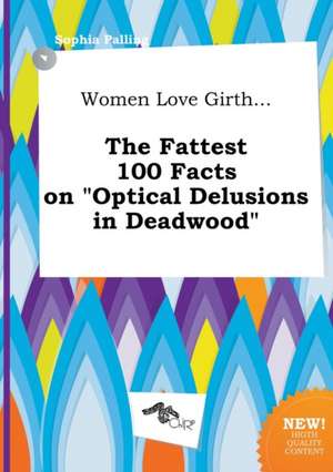 Women Love Girth... the Fattest 100 Facts on Optical Delusions in Deadwood de Sophia Palling