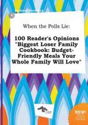 When the Polls Lie: 100 Reader's Opinions Biggest Loser Family Cookbook: Budget-Friendly Meals Your Whole Family Will Love de Andrew Bressing