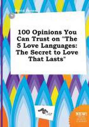 100 Opinions You Can Trust on the 5 Love Languages: The Secret to Love That Lasts de David Payne