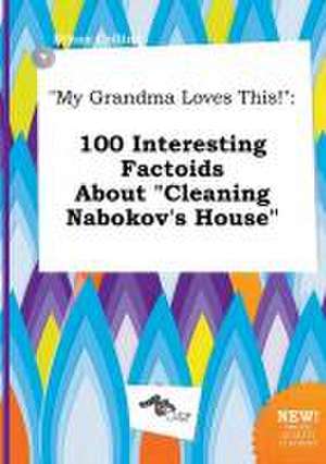 My Grandma Loves This!: 100 Interesting Factoids about Cleaning Nabokov's House de Ethan Colling