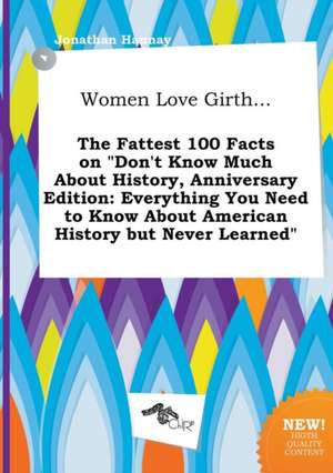 Women Love Girth... the Fattest 100 Facts on Don't Know Much about History, Anniversary Edition: Everything You Need to Know about American History B de Jonathan Hannay