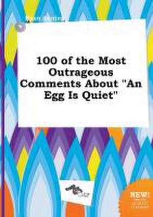 100 of the Most Outrageous Comments about an Egg Is Quiet de Ryan Anning