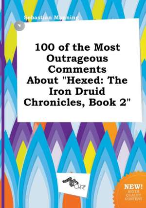 100 of the Most Outrageous Comments about Hexed: The Iron Druid Chronicles, Book 2 de Sebastian Manning