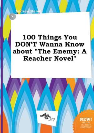 100 Things You Don't Wanna Know about the Enemy: A Reacher Novel de Andrew Kemp