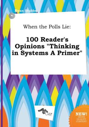 When the Polls Lie: 100 Reader's Opinions Thinking in Systems a Primer de Ryan Stubbs