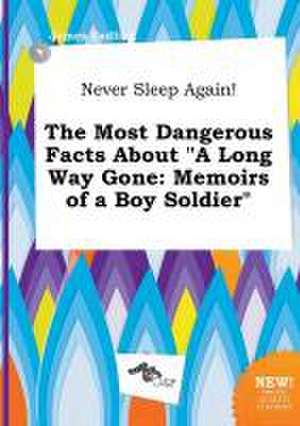 Never Sleep Again! the Most Dangerous Facts about a Long Way Gone: Memoirs of a Boy Soldier de James Eadling