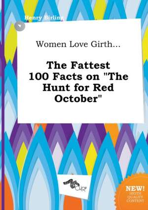 Women Love Girth... the Fattest 100 Facts on the Hunt for Red October de Henry Birling