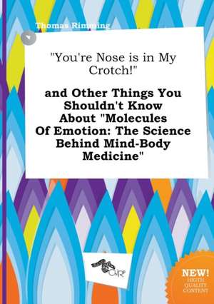 You're Nose Is in My Crotch! and Other Things You Shouldn't Know about Molecules of Emotion: The Science Behind Mind-Body Medicine de Thomas Rimming