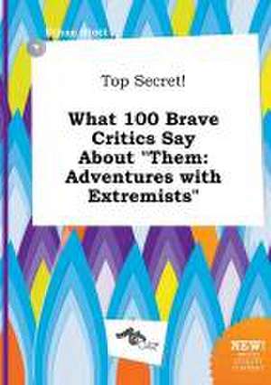 Top Secret! What 100 Brave Critics Say about Them: Adventures with Extremists de Ethan Stott