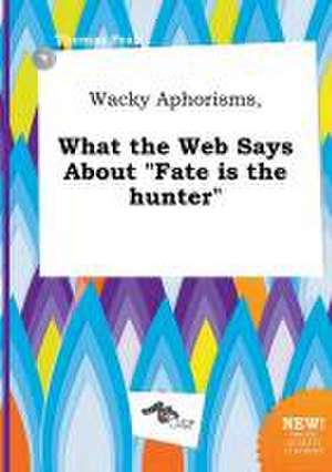 Wacky Aphorisms, What the Web Says about Fate Is the Hunter de Thomas Peak