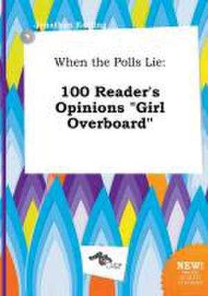 When the Polls Lie: 100 Reader's Opinions Girl Overboard de Jonathan Eadling