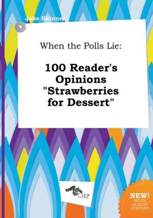 When the Polls Lie: 100 Reader's Opinions Strawberries for Dessert de Jake Skinner