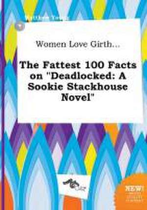 Women Love Girth... the Fattest 100 Facts on Deadlocked: A Sookie Stackhouse Novel de Matthew Young