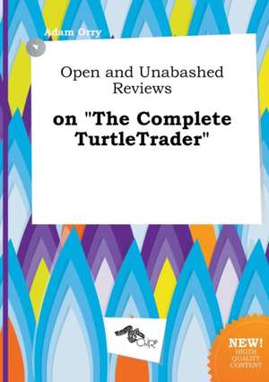 Open and Unabashed Reviews on the Complete Turtletrader de Adam Orry