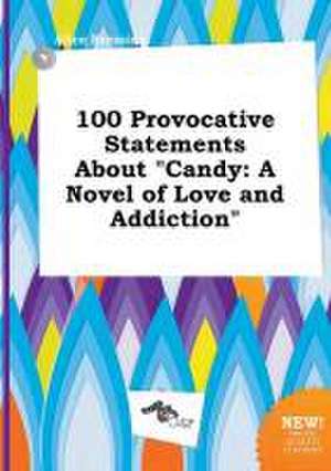 100 Provocative Statements about Candy: A Novel of Love and Addiction de Alice Bressing