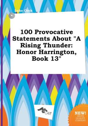 100 Provocative Statements about a Rising Thunder: Honor Harrington, Book 13 de Luke Orek