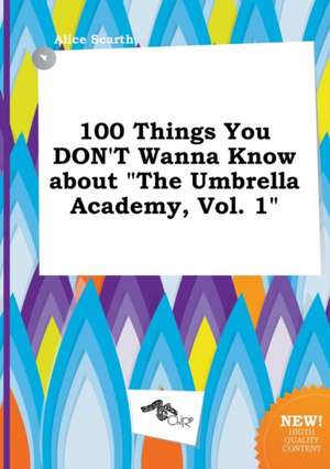 100 Things You Don't Wanna Know about the Umbrella Academy, Vol. 1 de Alice Scarth