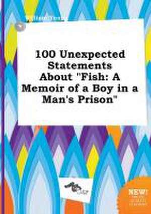 100 Unexpected Statements about Fish: A Memoir of a Boy in a Man's Prison de William Young