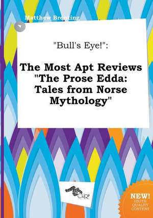 Bull's Eye!: The Most Apt Reviews the Prose Edda: Tales from Norse Mythology de Matthew Brenting