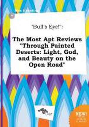 Bull's Eye!: The Most Apt Reviews Through Painted Deserts: Light, God, and Beauty on the Open Road de Max Hearding