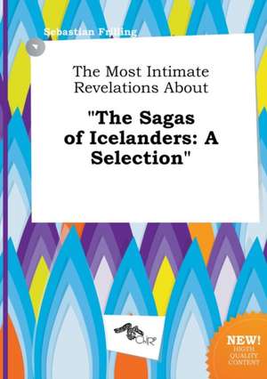 The Most Intimate Revelations about the Sagas of Icelanders: A Selection de Sebastian Frilling