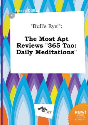 Bull's Eye!: The Most Apt Reviews 365 Tao: Daily Meditations de Joseph Dilling