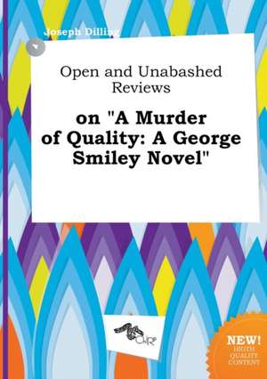 Open and Unabashed Reviews on a Murder of Quality: A George Smiley Novel de Joseph Dilling